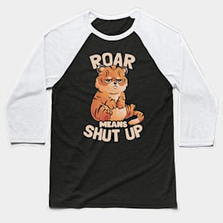 Roar Means Shut Up - Funny Tiger Cat Quotes Gift Baseball T-Shirt